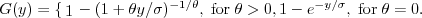 $$ G(y) = \begin{cases} 1- (1+ \theta y/\sigma)^{-1/\theta},  \; {\rm for } \;  \theta>0,\\ 1- e^{-y/\sigma}, \; {\rm for} \; \theta =0 .\end{cases}  $$