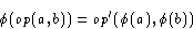 \begin{displaymath}
\phi(op(a, b)) = op'(\phi(a), \phi(b))
\end{displaymath}